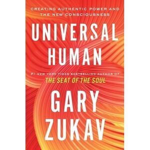 Universal Human: Creating Authentic Power and the New Consciousness -- Gary Zuka